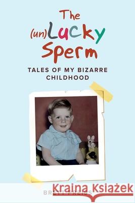 The (un)Lucky Sperm: Tales of my bizarre childhood - a funny memoir. Brett Preiss 9780645042801