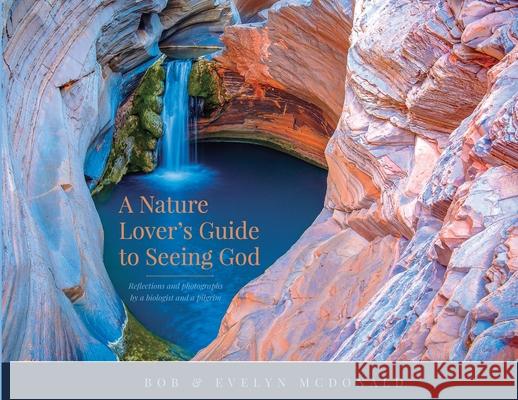 A Nature Lover's Guide to Seeing God: Reflections and photographs by a biologist and a pilgrim Bob McDonald Evelyn McDonald 9780645044621 Blue Gum Publishing