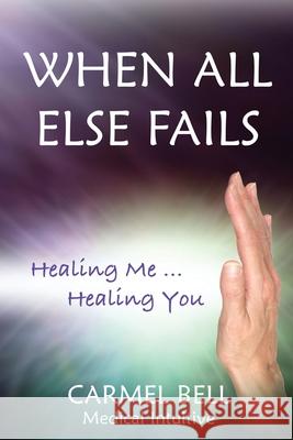 When All Else Fails: Healing Me Healing You Carmel Bell 9780645056099 Carmel Bell Medical Intuitive