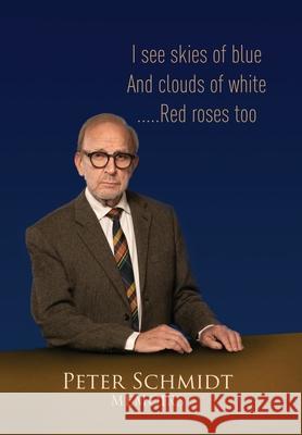 Peter Schmidt Memoirs: I see skies of blue and clouds of white...and Red roses too Peter Schmidt 9780645058710