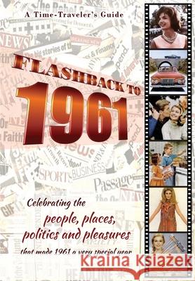 Flashback to 1961 - A Time Traveler's Guide: Celebrating the people, places, politics and pleasures that made 1961 a very special year. Perfect birthd B. Bradforsand-Tyler 9780645062359 B. Bradforsand-Tyler