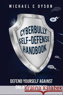 The Cyberbully Self-Defense Handbook: Defend yourself against online aggression Michael Dyson   9780645062618