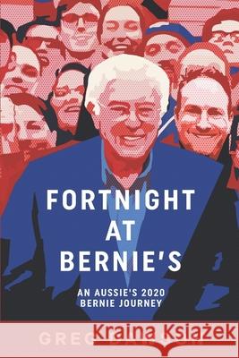 Fortnight at Bernie's: An Aussie's 2020 Bernie Journey Greg Dawson 9780645064216