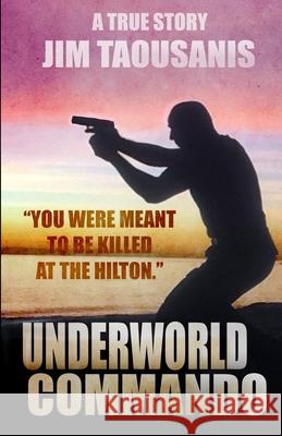 Underworld Commando: You were meant to be killed at the Hilton Taousanis, Jim 9780645066821 Thorpe-Bowker