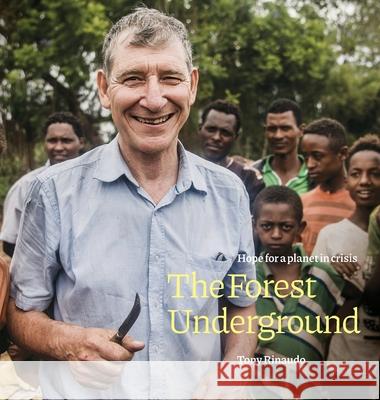 The Forest Underground: Hope for a Planet in Crisis Tony Rinaudo 9780645067118 Iscast
