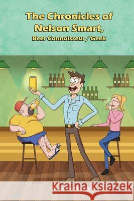 The Chronicles of Nelson Smart, Beer Connoisseur/Geek Matthew S King 9780645077209 Matthew King