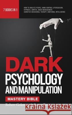 DARK PSYCHOLOGY AND MANIPULATION MASTERY BIBLE 7 Books in 1: How to Analyze People, Mind Control & Persuasion, Hypnosis, Empath, Anger Management, Cog Robert Goleman Jason Covey 9780645081527
