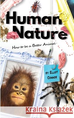 Human Nature: How to be a Better Animal Elliot Connor 9780645086119 Elliot Connor