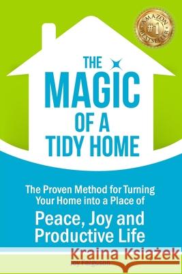 The Magic of a Tidy Home: The Proven Method for Turning Your Home into a Place of Peace, Joy and Productive Life Joy Ferguson 9780645087833 Joy Ferguson