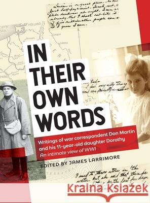 In Their Own Words: Writings of war correspondent Don Martin and his 11-year-old daughter Dorothy James Larrimore 9780645092318 PB Publishing