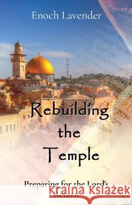 Rebuilding the Temple: Preparing for the Lord's Return Enoch J Lavender   9780645093025 Enoch Lavender