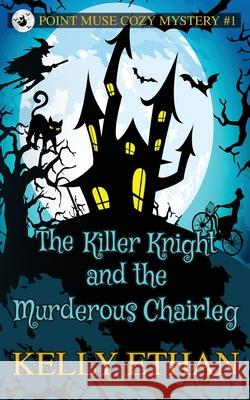 The Killer Knight and the Murderous Chairleg Kelly Ethan 9780645102536