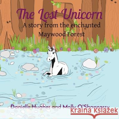 The Lost Unicorn: A story from the enchanted Maywood Forest Danielle Hughes Molly O'Shannassy 9780645108743