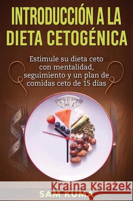 Introducción a la Dieta Cetogénica: Estimule su dieta ceto con mentalidad, seguimiento y un plan de comidas ceto de 15 días Kuma, Sam 9780645112276 Sam Kuma