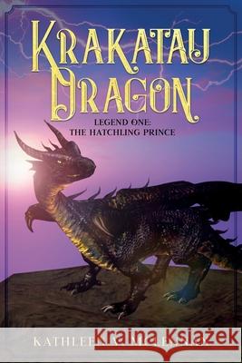 Krakatau Dragon: Legend One: The Hatchling Prince Kathleen V McLennan, Toni McLennan 9780645112313 Mary River Press Services