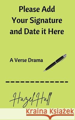 Please Add Your Signature and Date it Here: A Verse Drama Hazel Hall 9780645114546