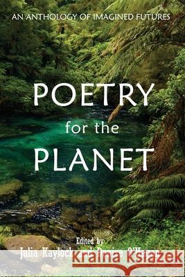 Poetry for the Planet: An Anthology of Imagined Futures Julia Kaylock Denise O'Hagan 9780645114577 Litoria Press