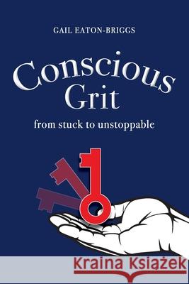 Conscious Grit: From stuck to unstoppable Gail Eaton-Briggs 9780645115703 Everywhen Solutions