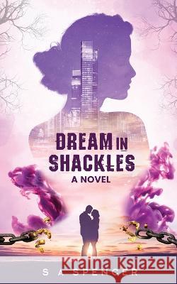 Dream in Shackles S. A. Spencer Traci Finlay 9780645117165 Bliss Publishing Pty Ltd