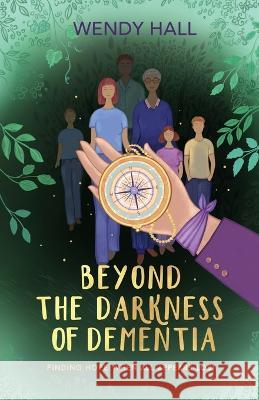 Beyond the darkness of dementia Wendy M Hall   9780645118520 Dementia Doulas International