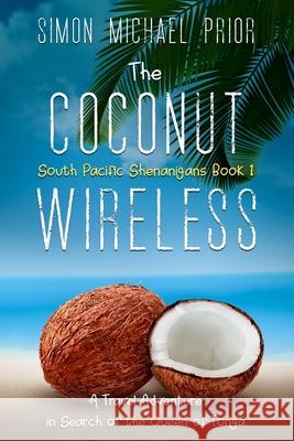 The Coconut Wireless: A Travel Adventure in Search of the Queen of Tonga Simon Michael Prior 9780645118704 Simon Michael Prior