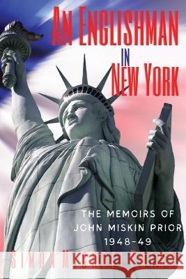 An Englishman in New York: The Memoirs of John Miskin Prior 1948-49 Simon Michael Prior   9780645118742