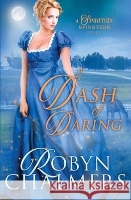 A Dash of Daring: A Spirited Spinsters Sweet Regency Romance Novel Robyn Chalmers 9780645121865