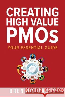 Creating High Value PMOs: Your Essential Guide Brendon Baker 9780645122749 Quality Project Initiative