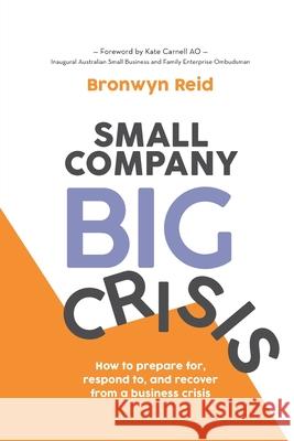 Small Company Big Crisis: How to prepare for, respond to, and recover from a business crisis Bronwyn Reid 9780645127706 Small Company Big Business