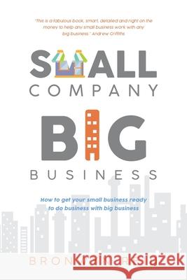 Small Company Big Business: How to get your small business ready to do business with big business Bronwyn Reid 9780645127744 Small Company Big Business
