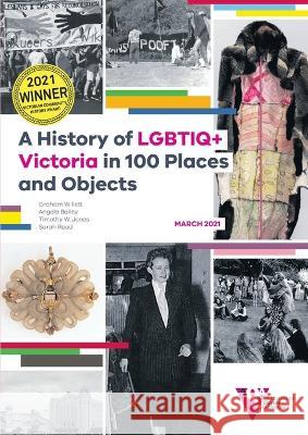 A History of LGBTIQ+ Victoria in 100 Places and Objects Graham Willett, Angela Bailey, Timothy W Jones 9780645128703 Australian Queer Archives Ltd
