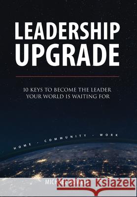 Leadership Upgrade: 10 Keys to Become the Leader Your World Is Waiting For - Home, Community, Work: 10 Keys to Become the Leader Your Worl Rowell, Michael 9780645130515 Empowered Nation