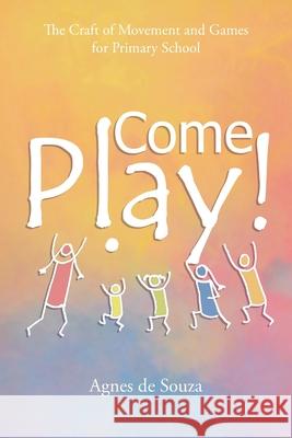 Come Play!: The Craft of Movement and Games for Primary School Agnes d 9780645133301