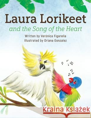 Laura Lorikeet and the Song of the Heart Veronica Figarella 9780645139105 Veronica Figarella