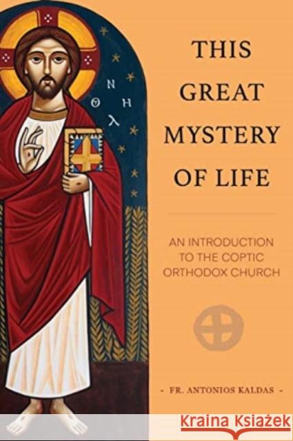 This Great Mystery of Life: An Introduction to the Coptic Orthodox Church Kaldas, Antonios 9780645139556 St Shenouda Press