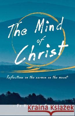 The Mind of Christ: Reflections on the sermon on the mount Fr Kyrillos Farag 9780645139563