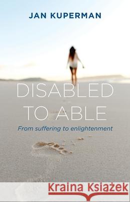 Disabled to Able: From suffering to enlightenment Jan S Kuperman 9780645139921 Jan Kuperman