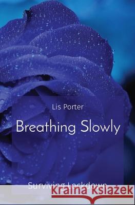Breathing Slowly: Surviving Lockdown Lis Porter 9780645142204 Perspicuous Press