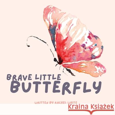 Brave Little Butterfly Rachel White 9780645144529 Rachel White