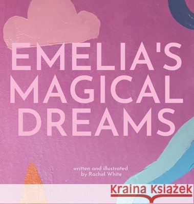 Emelia's Magical Dreams Rachel White 9780645144598