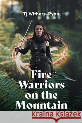 Fire Warriors on the Mountain Tj Withers-Ryan 9780645146738 Tj Withers-Ryan