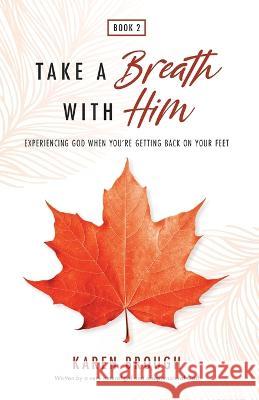 Take A Breath With Him - Experiencing God When You're Getting Back On Your Feet Karen Brough 9780645151534 Karen Brough