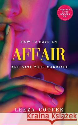 How To Have An Affair And Save Your Marriage Leeza B. Cooper 9780645152043 Egg House Publishing