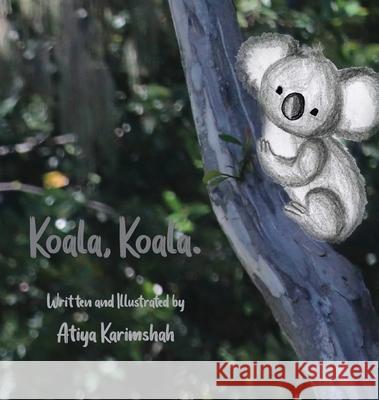 Koala, Koala. (Hardcover) Atiya Karimshah 9780645152524 1000 Tales Co-Op Ltd.