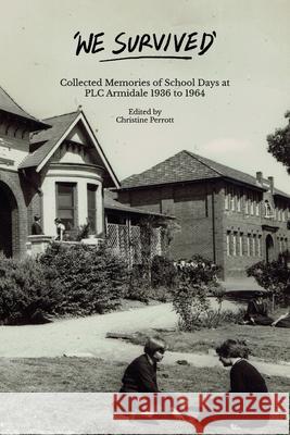 We Survived: Collected Memories of School Days at PLC Armidale - 1936 to 1964 Christine Perrott 9780645153279 Book Reality Experience