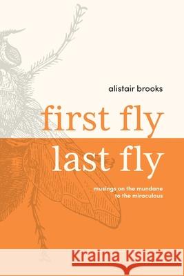 First Fly, Last Fly Alistair Brook 9780645156294 Green Hill Publishing