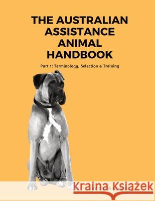 The Australian Assistance Animal Handbook: Part I: Terminology, Selection & Training C. L. Williams 9780645156928 Claire Williams