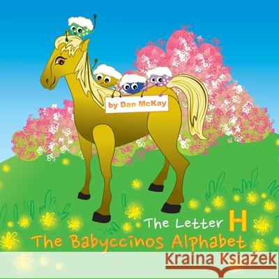 The Babyccinos Alphabet The Letter H Dan McKay 9780645158083