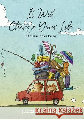 It Will Change Your Life: A Cochlear Implant Journey Julieann Wallace   9780645158120