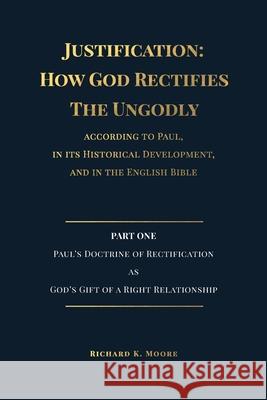 Justification: How God Rectifies The Ungodly Richard K Moore 9780645165708